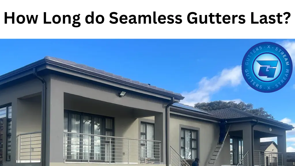 how long do seamless gutters last in Boksburg? Gauteng
